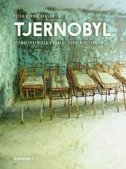 Peter Suppli Benson: Tjernobyl : atomulykken der ændrede verdenshistorien
